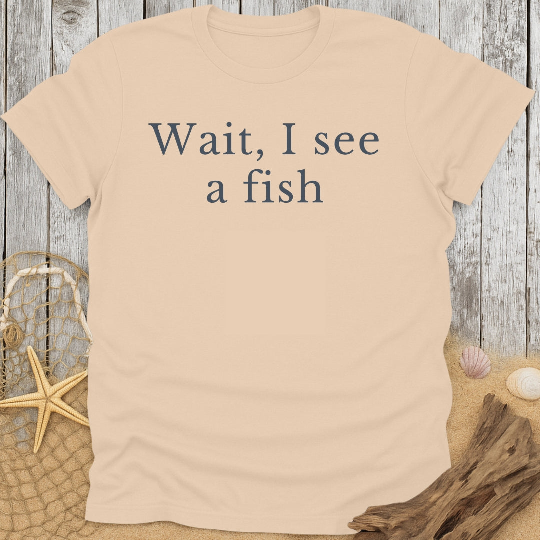 Wait, I See a Fish Funny T-Shirt