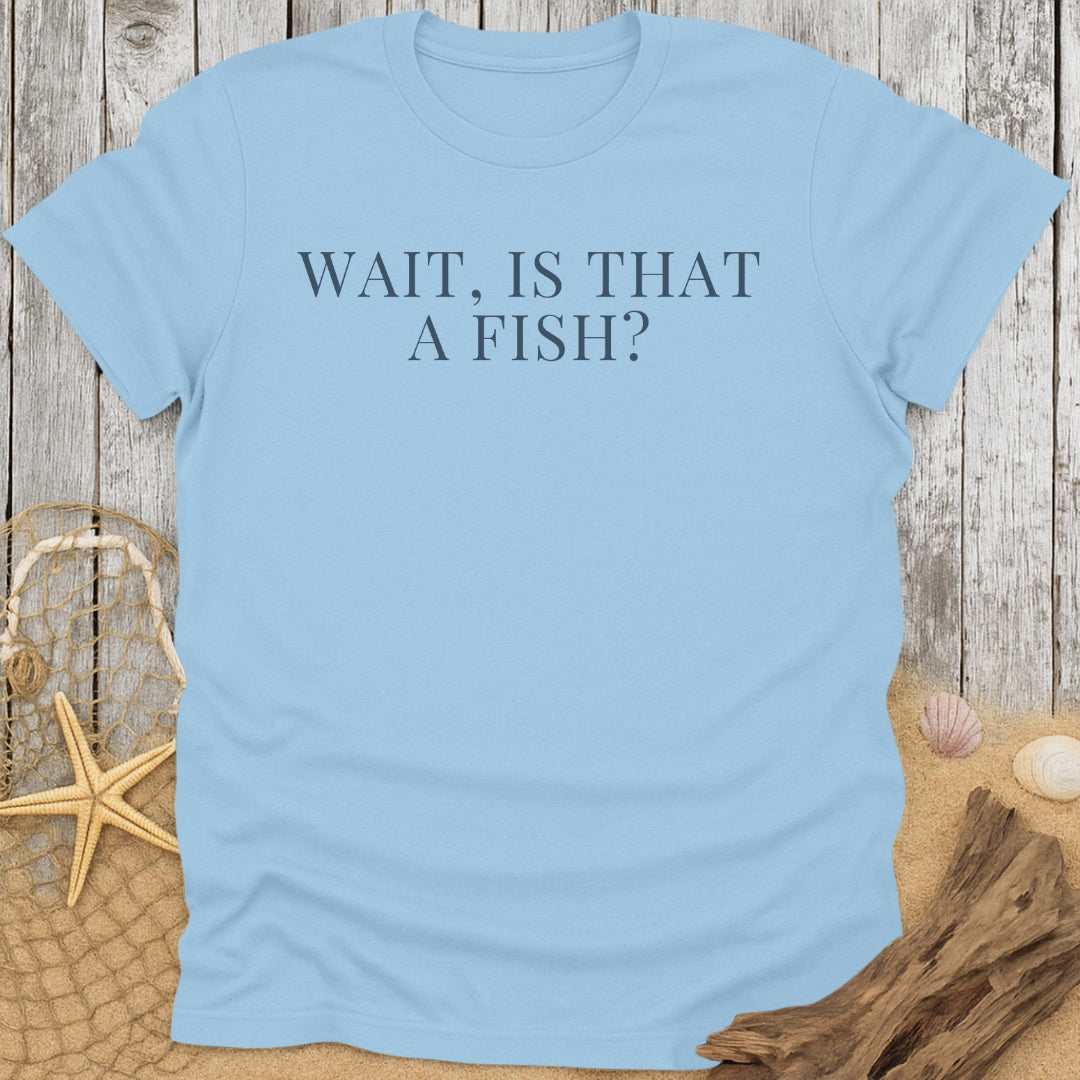 Is That A Fish T-Shirt
