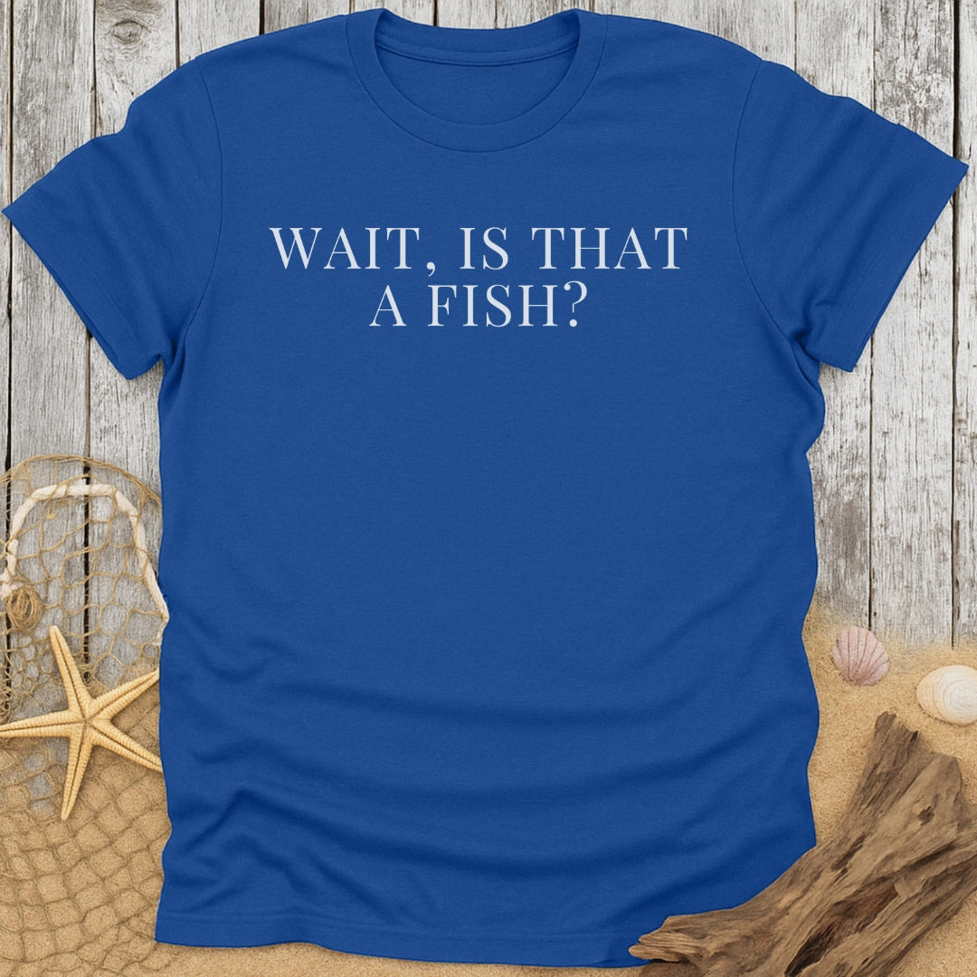 Is That A Fish T-Shirt