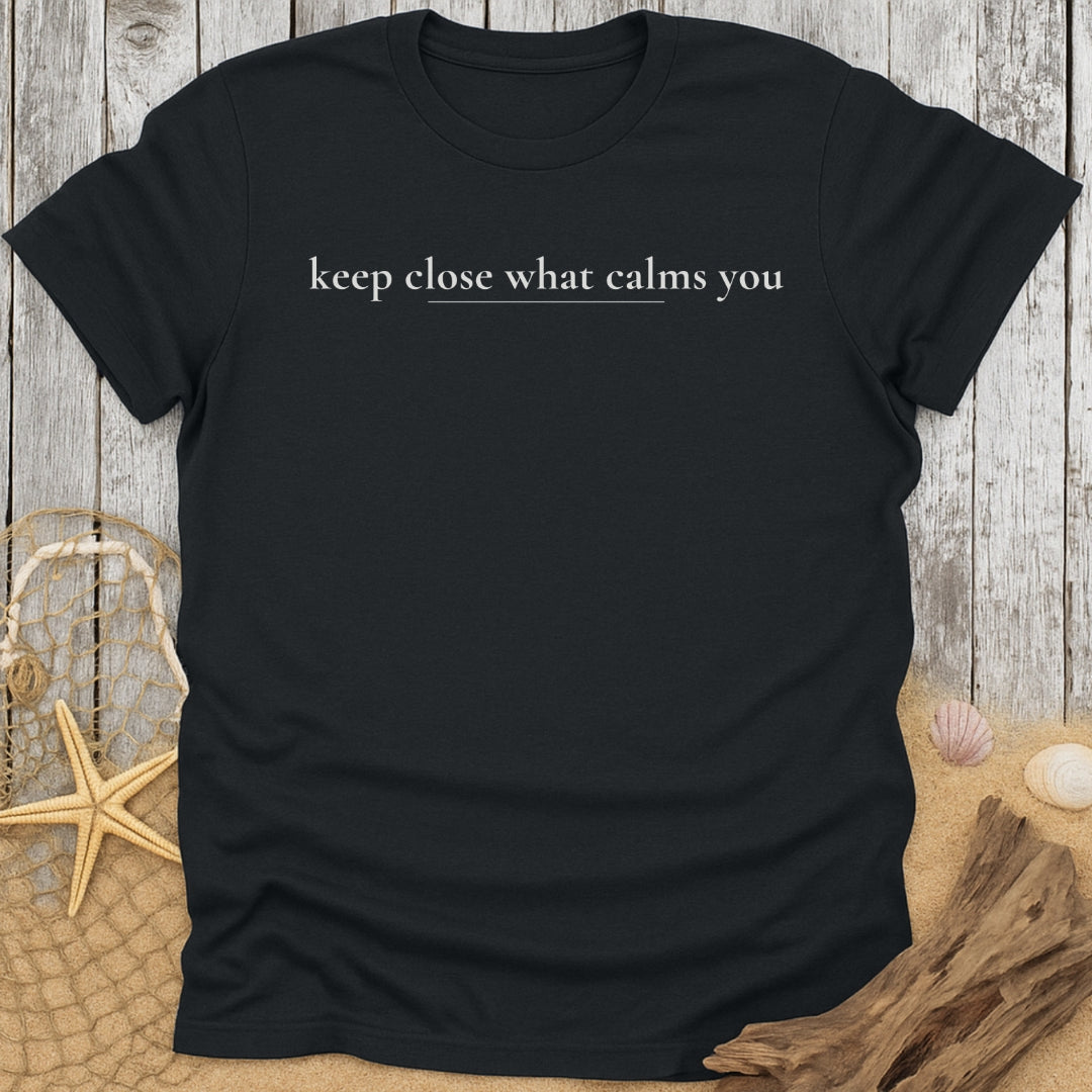Keep Close What Calms You T-Shirt