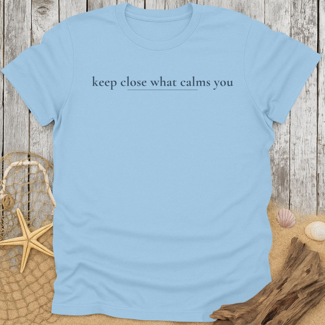 Keep Close What Calms You T-Shirt