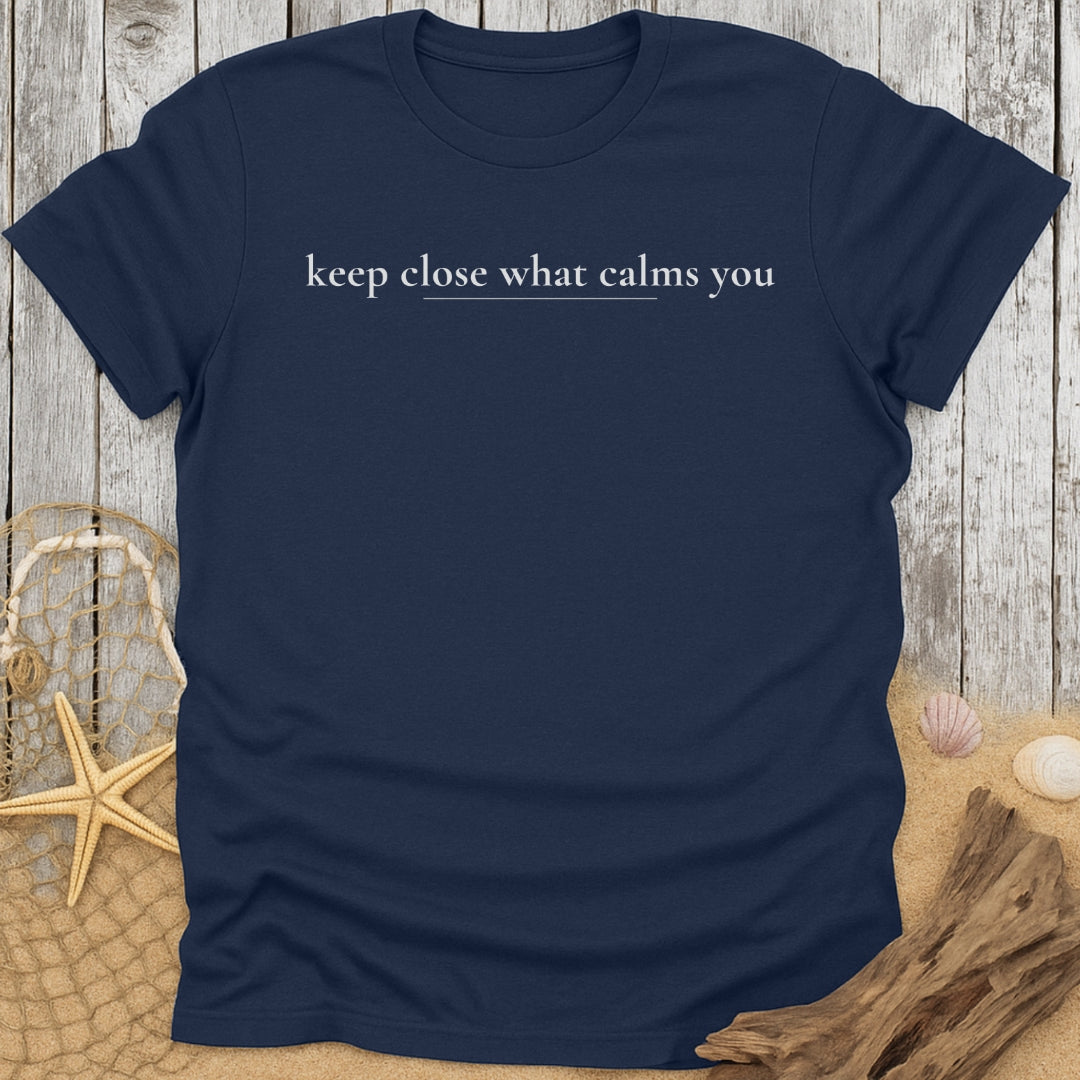 Keep Close What Calms You T-Shirt