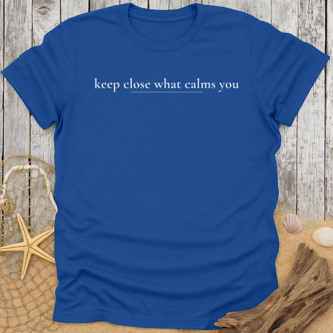 Keep Close What Calms You T-Shirt