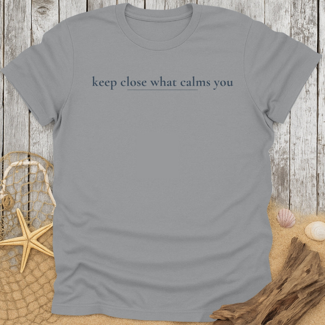 Keep Close What Calms You T-Shirt