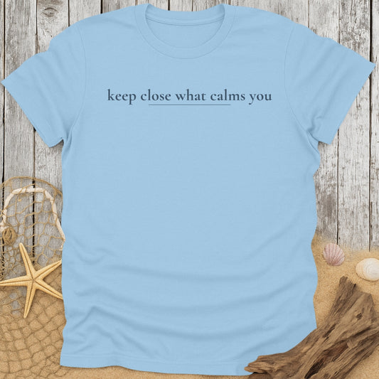 Keep Close What Calms You T-Shirt
