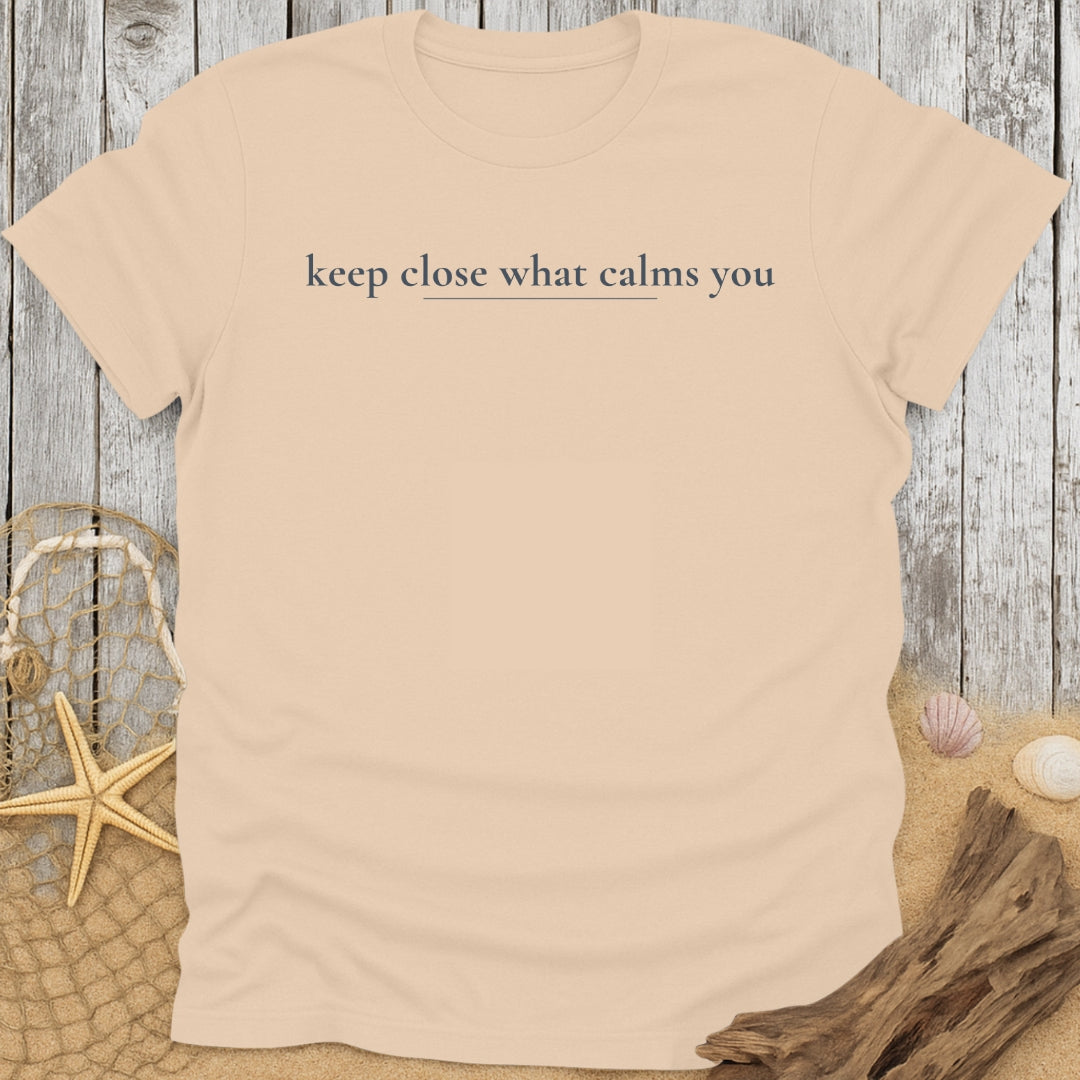 Keep Close What Calms You T-Shirt