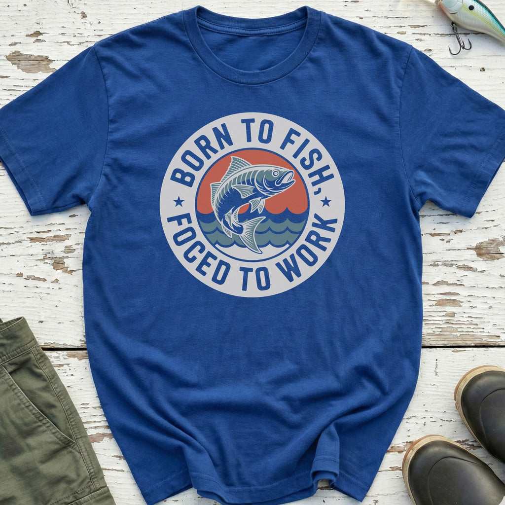 Born To Fish, Forced To Work T-Shirt