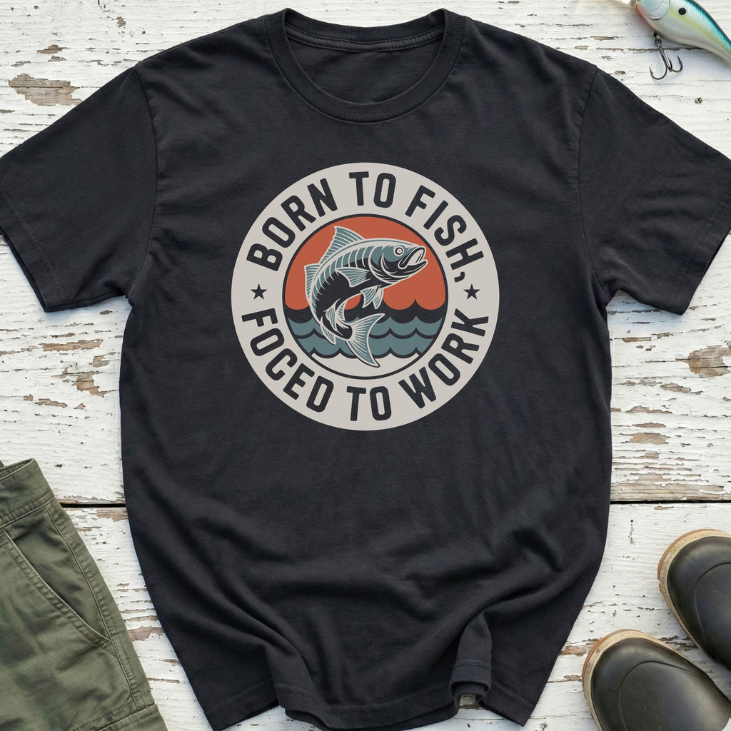 Born To Fish, Forced To Work T-Shirt
