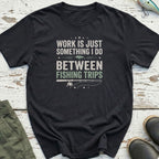 Between Fishing Trips T-Shirt