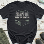 You Can't Have A Bad Day T-Shirt