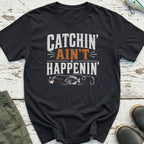 Catchin Ain't Happenin T-Shirt