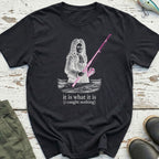 It Is What It Is T-Shirt