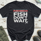 Fish Don'T Wait T-Shirt