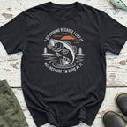 I Go Fishing Because I Like It T-Shirt