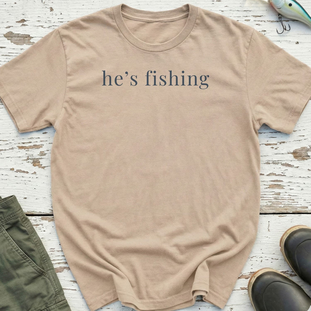 He's Fishing T-Shirt