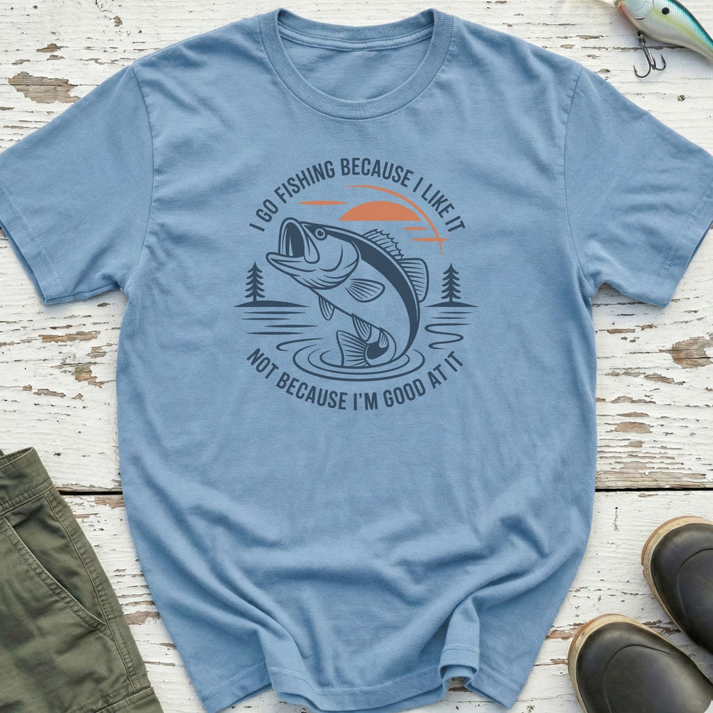 I Go Fishing Because I Like It T-Shirt