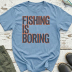 Fishing Is Boring T-Shirt