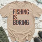 Fishing Is Boring T-Shirt