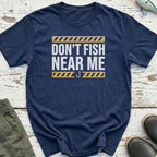 Don'T Fish Near Me T-Shirt