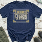 Reserved For Fishing T-Shirt