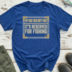 Reserved For Fishing T-Shirt
