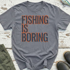Fishing Is Boring T-Shirt
