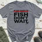 Fish Don'T Wait T-Shirt